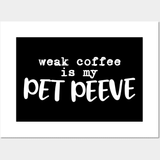 Weak coffee is my pet peeve Posters and Art